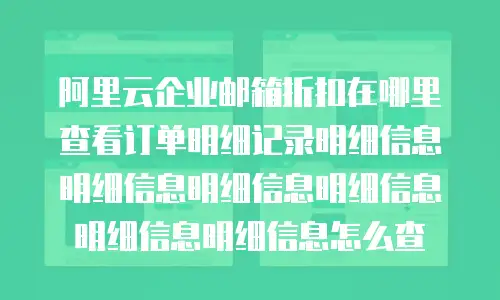 阿里云企业邮箱折扣在哪里查看订单明细记录明细信息明细信息明细信息明细信息明细信息明细信息怎么查