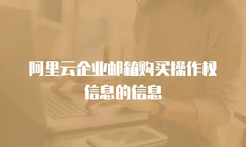 阿里云企业邮箱购买操作权信息的信息