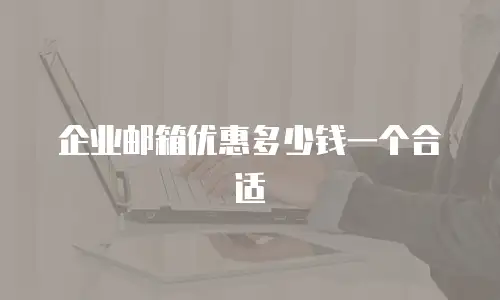 企业邮箱优惠多少钱一个合适