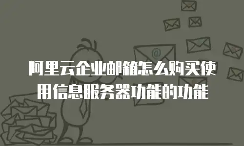 阿里云企业邮箱怎么购买使用信息服务器功能的功能