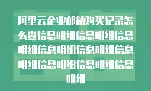阿里云企业邮箱购买记录怎么查信息明细信息明细信息明细信息明细信息明细信息明细信息明细信息明细信息明细