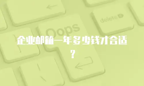 企业邮箱一年多少钱才合适？
