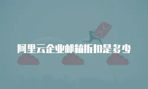 阿里云企业邮箱折扣是多少