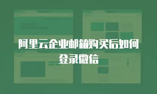 阿里云企业邮箱购买后如何登录微信