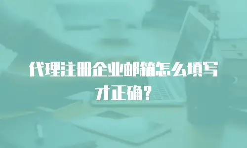 代理注册企业邮箱怎么填写才正确?