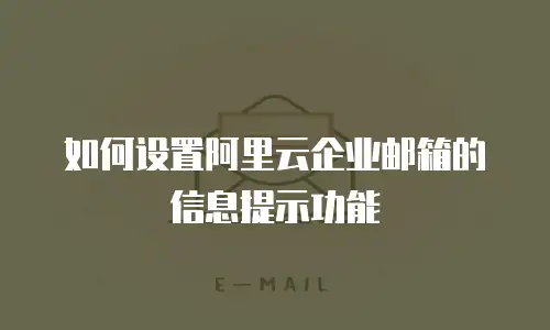 如何设置阿里云企业邮箱的信息提示功能