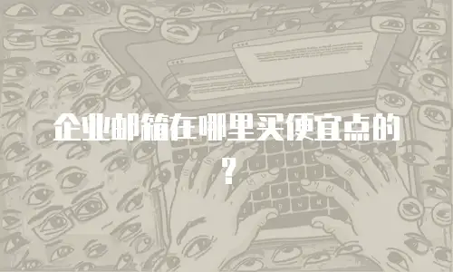 企业邮箱在哪里买便宜点的？