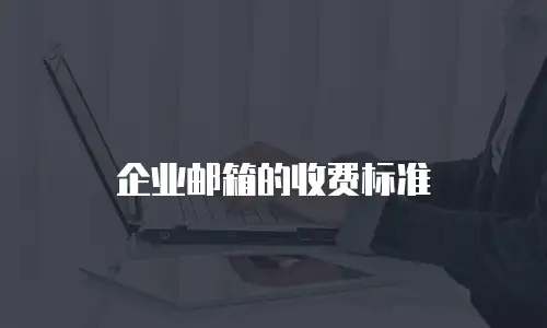 企业邮箱的收费标准