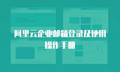 阿里云企业邮箱登录及使用操作手册