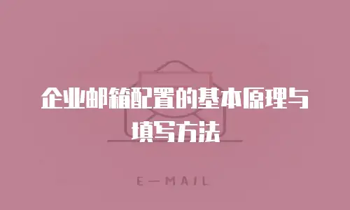 企业邮箱配置的基本原理与填写方法