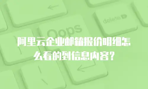 阿里云企业邮箱报价明细怎么看的到信息内容？