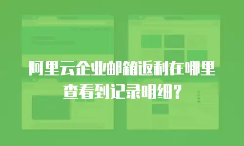 阿里云企业邮箱返利在哪里查看到记录明细?