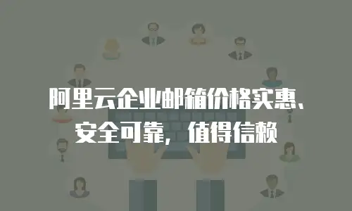 阿里云企业邮箱价格实惠、安全可靠,值得信赖