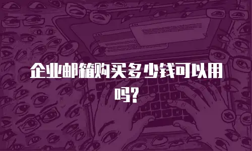 企业邮箱购买多少钱可以用吗?