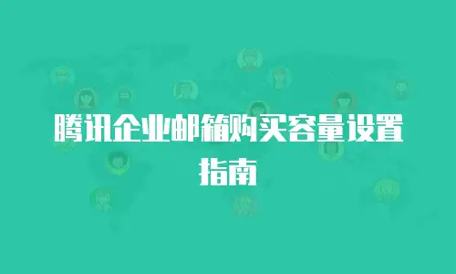 腾讯企业邮箱购买容量设置指南