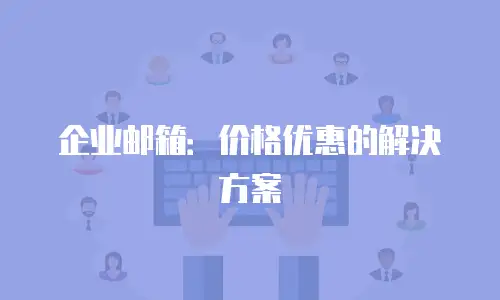 企业邮箱：价格优惠的解决方案