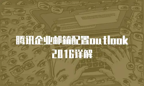 腾讯企业邮箱配置outlook2016详解