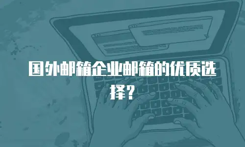 国外邮箱企业邮箱的优质选择？