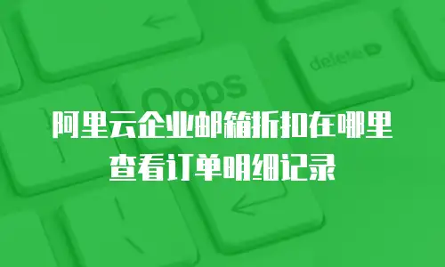 阿里云企业邮箱折扣在哪里查看订单明细记录