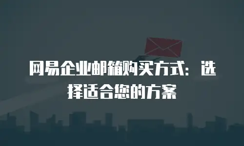 网易企业邮箱购买方式：选择适合您的方案