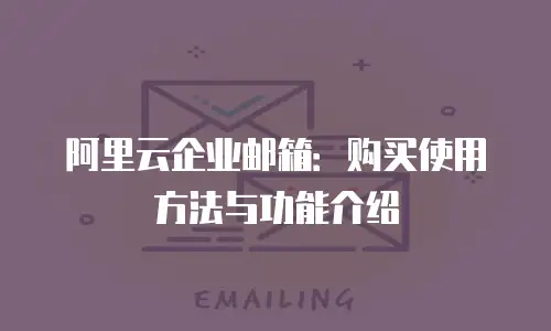 阿里云企业邮箱：购买使用方法与功能介绍