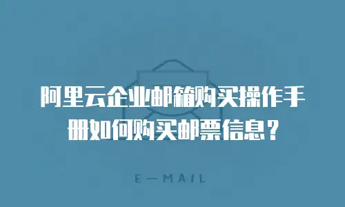 阿里云企业邮箱购买操作手册如何购买邮票信息？