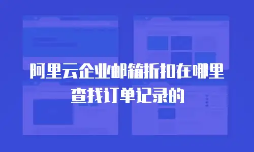 阿里云企业邮箱折扣在哪里查找订单记录的
