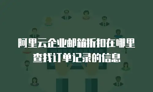 阿里云企业邮箱折扣在哪里查找订单记录的信息