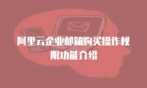 阿里云企业邮箱购买操作权限功能介绍