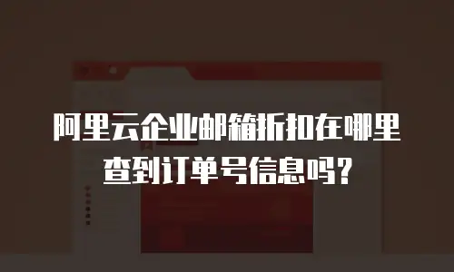 阿里云企业邮箱折扣在哪里查到订单号信息吗？