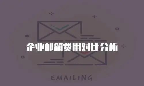 企业邮箱费用对比分析
