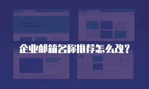  企业邮箱名称推荐怎么改？