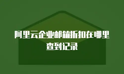 阿里云企业邮箱折扣在哪里查到记录