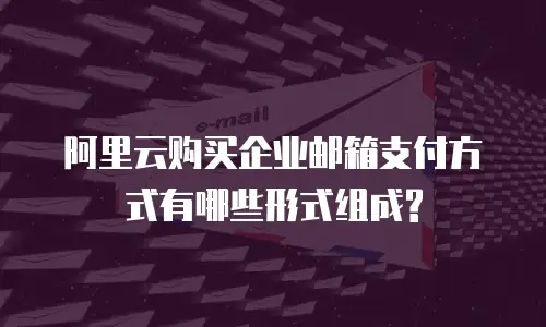 阿里云购买企业邮箱支付方式有哪些形式组成?