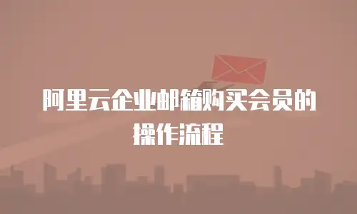 阿里云企业邮箱购买会员的操作流程