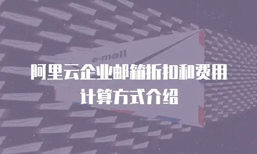 阿里云企业邮箱折扣和费用计算方式介绍