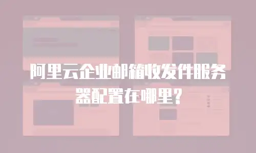 阿里云企业邮箱收发件服务器配置在哪里?