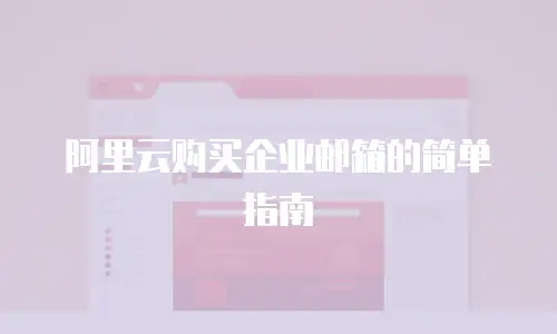 阿里云购买企业邮箱的简单指南