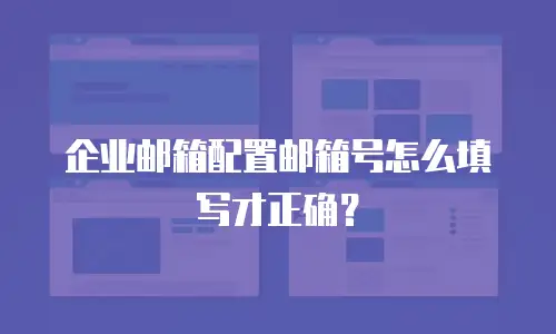 企业邮箱配置邮箱号怎么填写才正确？