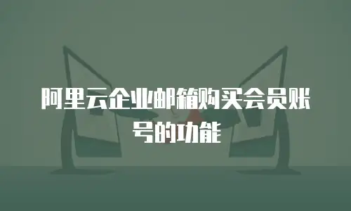 阿里云企业邮箱购买会员账号的功能