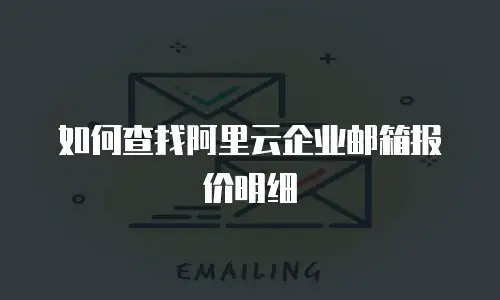 如何查找阿里云企业邮箱报价明细