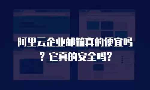 阿里云企业邮箱真的便宜吗?它真的安全吗?