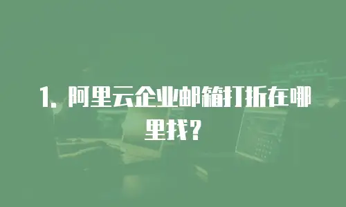 阿里云企业邮箱打折在哪里找到的