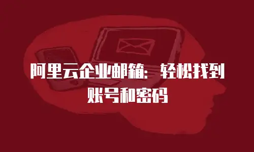 阿里云企业邮箱:轻松找到账号和密码