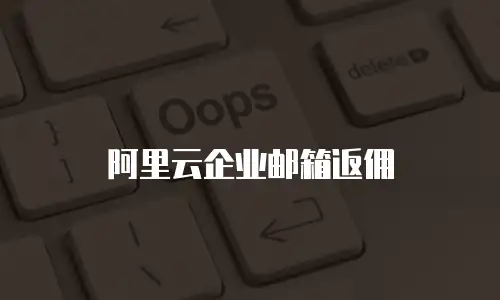 阿里云企业邮箱返佣