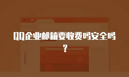 QQ企业邮箱要收费吗安全吗？