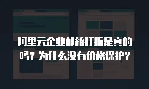 阿里云企业邮箱打折是真的吗？为什么没有价格保护？