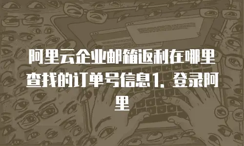 阿里云企业邮箱返利在哪里查找的订单号信息