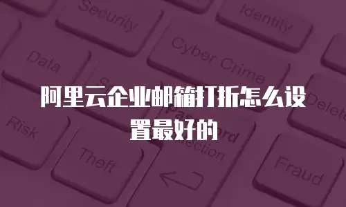 阿里云企业邮箱打折怎么设置最好的