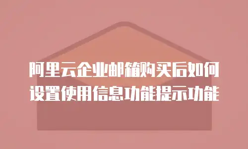阿里云企业邮箱购买后如何设置使用信息功能提示功能